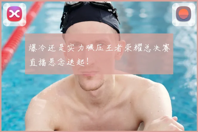 爆冷还是实力碾压王者荣耀总决赛直播悬念迭起！