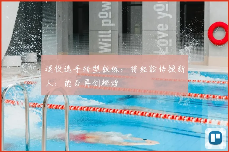 退役选手转型教练，将经验传授新人，能否再创辉煌