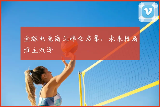 全球电竞商业峰会启幕，未来格局谁主沉浮