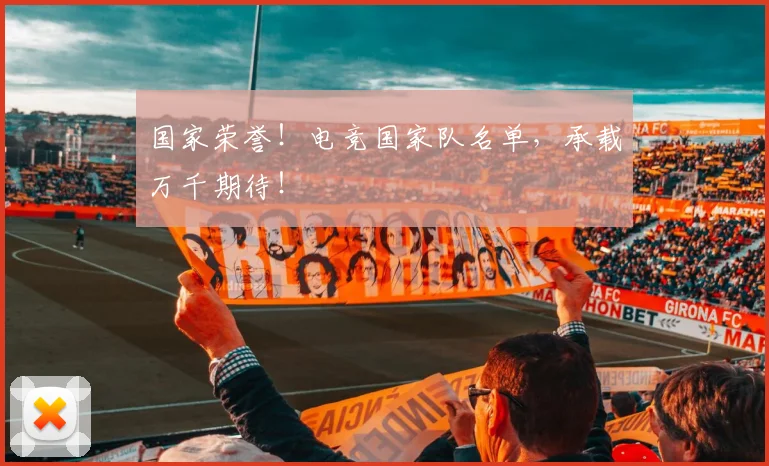 国家荣誉！电竞国家队名单，承载万千期待！