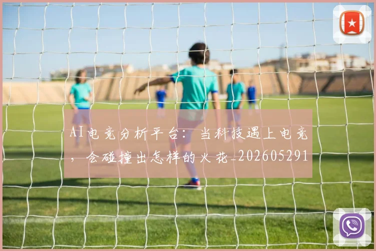 AI电竞分析平台：当科技遇上电竞，会碰撞出怎样的火花_20260529145548