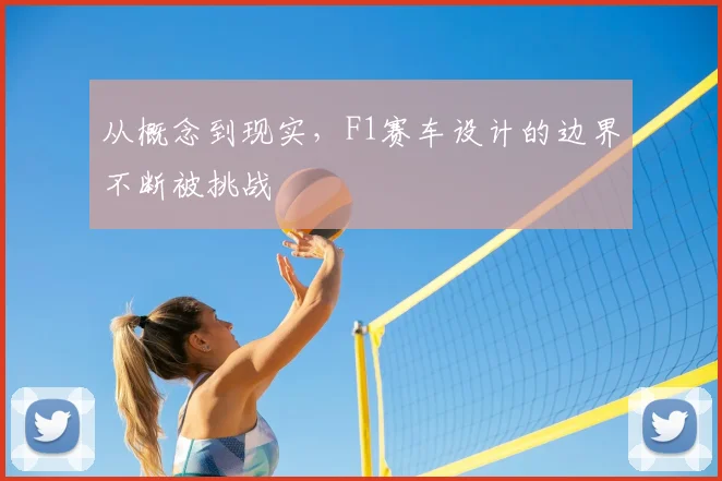 从概念到现实，F1赛车设计的边界不断被挑战
