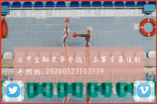 法甲金靴奖争夺战：本赛季最佳射手预测_20260523113539