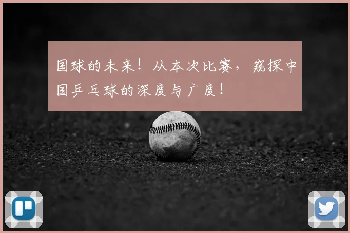 国球的未来！从本次比赛，窥探中国乒乓球的深度与广度！