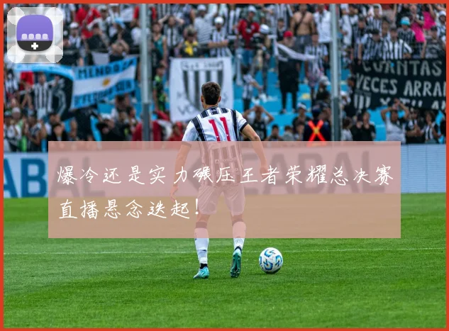 爆冷还是实力碾压王者荣耀总决赛直播悬念迭起！